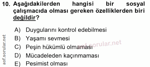 10. soru: Aşağıdakilerden hangisi bir sosyal çalışmacıda olması gereken özelliklerden biri değildir? A) Duygularını kontrol ede…