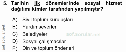 5. soru: Tarihin ilk dönemlerinde sosyal hizmet dağıtımı kimler tarafından yapılmıştır? A) Sivil toplum kuruluşları B) Yardıms…