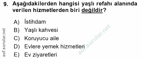 9. soru: Aşağıdakilerden hangisi yaşlı refahı alanında verilen hizmetlerden biri değildir? A) Istihdam B) Yaşlı kahvesi C) Kor…