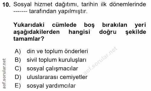 10. soru: Sosyal hizmet dağıtımı, tarihin ilk dönemlerinde -- tarafindan yapılmıştır. Yukarıdaki cümlede boş bırakılan yeri aşa…