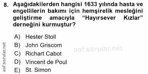 8. soru: Aşağıdakilerden hangisi 1633 yılında hasta ve engellilerin bakımı için hemşirelik mesleğini geliştirme amacıyla "Hayı…