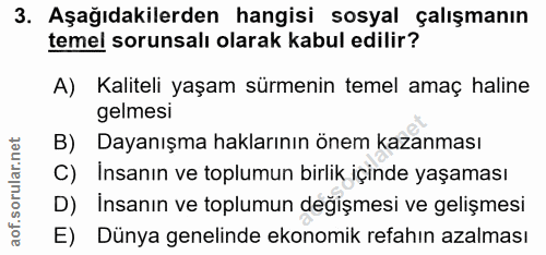 3. soru: Aşağıdakilerden hangisi sosyal çalışmanın temel sorunsalı olarak kabul edilir? A) Kaliteli yaşam sürmenin temel amaç…