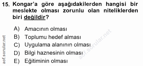 15. soru: Kongar'a göre aşağıdakilerden hangisi bir meslekte olması zorunlu olan niteliklerden biri değildir? A) Amacının olmas…