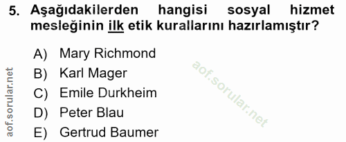 5. soru: Aşağıdakilerden hangisi sosyal hizmet mesleğinin ilk etik kurallarını hazırlamıştır? A) Mary Richmond B) Karl Mager C…