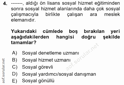 4. soru: --, aldığı ön lisans sosyal hizmet eğitiminden sonra sosyal hizmet alanlarında daha çok sosyal çalışmacıyla birlikte…