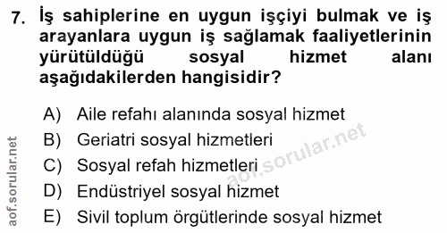 7. soru: İş sahiplerine en uygun işçiyi bulmak ve iş arayanlara uygun iş sağlamak faaliyetlerinin yürütüldüğü sosyal hizmet al…