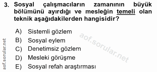 3. soru: Sosyal çalışmacıların zamanının büyük bölümünü ayırdığı ve mesleğin temeli olan teknik aşağıdakilerden hangisidir? A)…