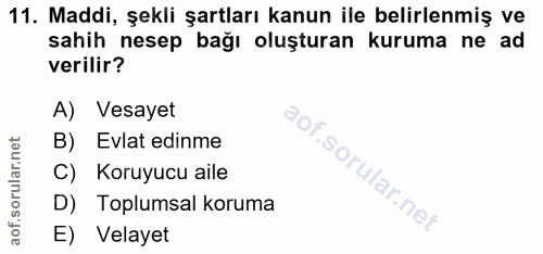 11. soru: Maddi, şekli şartları kanun ile belirlenmiş ve sahih nesep bağı oluşturan kuruma ne ad verilir? A) Vesayet Of B) Evla…