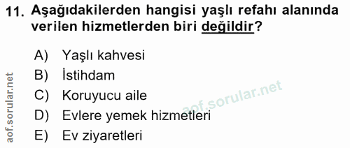 11. soru: Aşağıdakilerden hangisi yaşlı refahı alanında verilen hizmetlerden biri değildir? A) Yaşlı kahvesi B) Istihdam C) Kor…