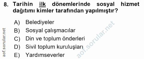 8. soru: Tarihin ilk dönemlerinde sosyal hizmet dağıtımı kimler tarafından yapılmıştır? A) Belediyeler B) Sosyal çalışmacılar…