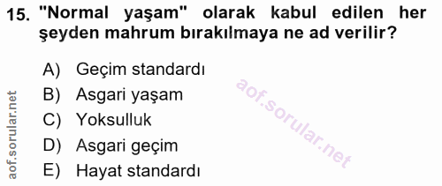 15. soru: "Normal yaşam" olarak kabul edilen her şeyden mahrum bırakılmaya ne ad verilir? A) Geçim standardı B) Asgari yaşam C)…