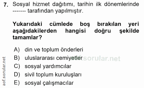 7. soru: Sosyal hizmet dağıtımı, tarihin ilk dönemlerinde --- tarafından yapılmıştır. Yukarıdaki cümlede boş bırakılan yeri aş…