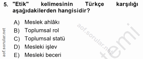 5. soru: "Etik" kelimesinin Türkçe karşılığı aşağıdakilerden hangisidir? A) Meslek ahlâkı B) Toplumsal rol C) Toplumsal statü…