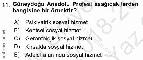 11. soru: Güneydoğu Anadolu Projesi aşağıdakilerden hangisine bir örnektir? A) Psikiyatrik sosyal hizmet B) Kentsel sosyal hizm…
