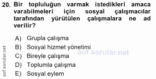 20. soru: Bir topluluğun varmak istedikleri amaca varabilmeleri için sosyal çalışmacılar tarafından yürütülen çalışmalara ne ad…