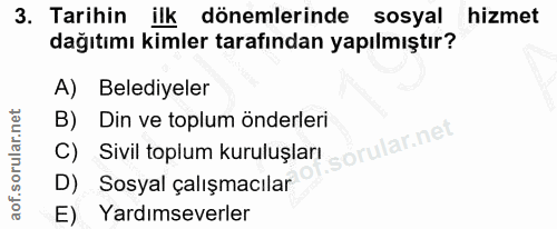 3. soru: Tarihin ilk dönemlerinde sosyal hizmet dağıtımı kimler tarafından yapılmıştır? A) Belediyeler B) Din ve toplum önderl…