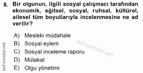 8. soru: Bir olgunun, ilgili sosyal çalışmacı tarafından ekonomik, eğitsel, sosyal, ruhsal, kültürel, ailesel tüm boyutlarıyla…