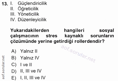 13. soru: 1. Güçlendiricilik II. Öğreticilik IlI. Yöneticilik IV. Düzenleyicilik Yukarıdakilerden hangileri sosyal çalışmacının…