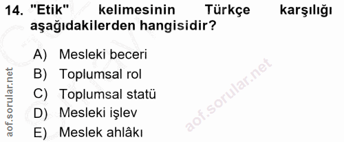 14. soru: "Etik" kelimesinin Türkçe Karşılığı aşağıdakilerden hangisidir? A) Mesleki beceri B) Toplumsal rol sorular.ne C) Topl…
