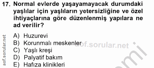 17. soru: Normal evlerde yaşayamayacak durumdaki yaşlılar için yaşlıların yetersizliğine ve özel ihtiyaçlarına göre düzenlenmiş…