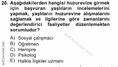 20. soru: Aşağıdakilerden hangisi huzurevine girmek için başvuran yaşlıların incelemelerini yapmak, yaşlıların huzurevine alışm…