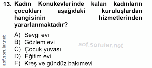 13. soru: Kadın Konukevlerinde kalan kadınların çocukları aşağıdaki kuruluşlardan hangisinin hizmetlerinden yararlanmaktadır? A…