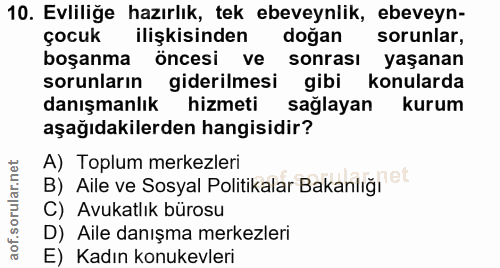 10. soru: Evliliğe hazırlık, tek ebeveynlik, ebeveyn- çocuk ilişkisinden doğan sorunlar, boşanma öncesi ve sonrası yaşanan soru…