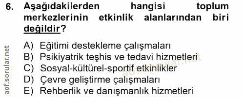 6. soru: Aşağıdakilerden hangisi toplum merkezlerinin etkinlik alanlarından biri değildir? A) Egitimi destekleme çalışmaları B…