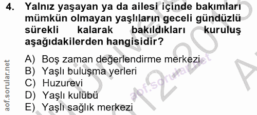 4. soru: Yalnız yaşayan ya da ailesi içinde bakımları mümkün olmayan yaşlıların geceli gündüzlü sürekli kalarak bakıldıkları k…