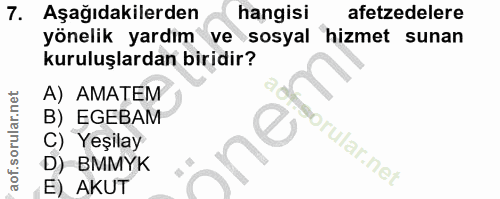 7. soru: Aşağıdakilerden hangisi afetzedelere yönelik yardım ve sosyal hizmet sunan kuruluşlardan biridir? A) AMATEM B) EGEBAM…