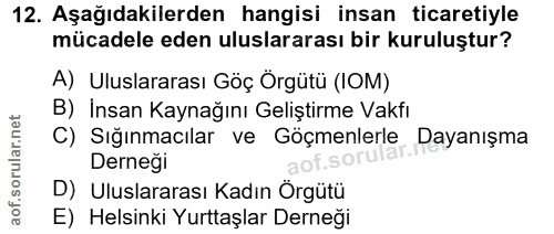 12. soru: Aşağıdakilerden hangisi insan ticaretiyle mücadele eden uluslararası bir kuruluştur? A) Uluslararası Göç Örgütü (IOM)…