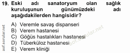 19. soru: Eski adı sanatoryum olan sağlık kuruluşunun günümüzdeki adı aşağıdakilerden hangisidir? A) Veremle savaş dispanseri l…