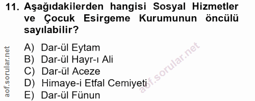 11. soru: Aşağıdakilerden hangisi Sosyal Hizmetler ve Çocuk Esirgeme Kurumunun öncülü sayılabilir? A) Dar-ül Eytam B) Dar-ül Ha…