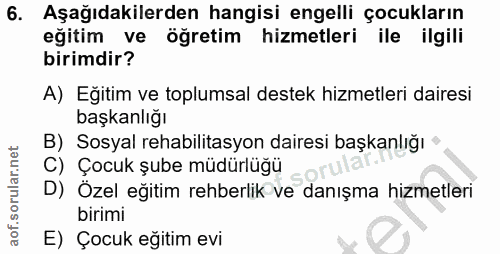 6. soru: Aşağıdakilerden hangisi engelli çocukların eğitim ve öğretim hizmetleri ile ilgili birimdir? A) Eğitim ve toplumsal d…