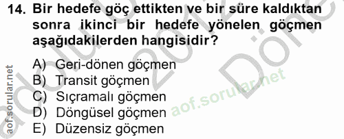14. soru: Bir hedefe göç ettikten ve bir süre kaldıktan sonra ikinci bir hedefe yönelen göçmen aşağıdakilerden hangisidir? A) G…