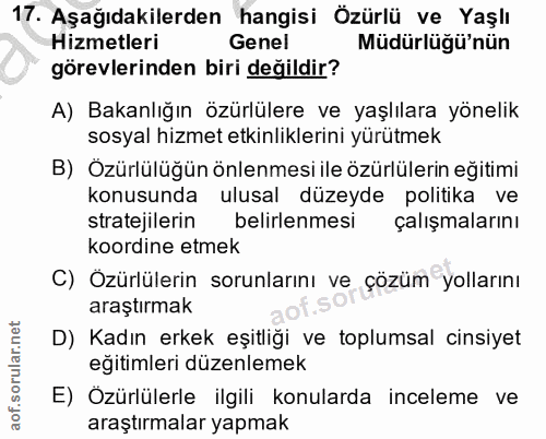 17. soru: Aşağıdakilerden hangisi Özürlü ve Yaşlı Hizmetleri Genel Müdürlüğü'nün görevlerinden biri değildir? A) Bakanlığın özü…
