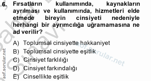 6. soru: 6 Fırsatların kullanımında, kaynakların ayrılması ve kullanımında, hizmetleri elde etmede bireyin cinsiyeti nedeniyle…