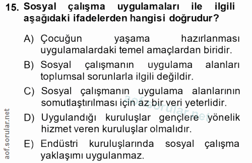 15. soru: Sosyal çalışma uygulamaları ile ilgili aşağıdaki ifadelerden hangisi doğrudur? A) Çocuğun yaşama hazırlanması uygulam…
