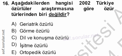 16. soru: Aşağıdakilerden hangisı 2002 Türkiye özürlüler araştırmasına göre özür türlerinden biri değildir? A) Geriatrik özürlü…