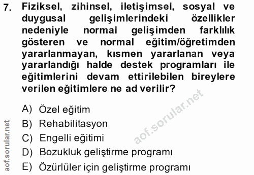 7. soru: Fiziksel, zihinsel, iletişimsel, sosyal ve duygusal gelişimlerindeki özellikler nedeniyle normal gelişimden farklılık…