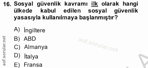 16. soru: Sosyal güvenlik kavramı ilk olarak hangi ülkede kabul edilen sosyal güvenlik yasasıyla kullanılmaya başlanmıştır? A)…