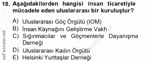18. soru: Aşağıdakilerden hangisi insan ticaretiyle mücadele eden uluslararası bir kuruluştur? A) Uluslararası Göç Örgütü (IOM)…