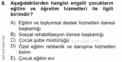 8. soru: Aşağıdakilerden hangisi engelli çocukların eğitim ve öğretim hizmetleri ile ilgili birimdir? A) Eğitim ve toplumsal d…