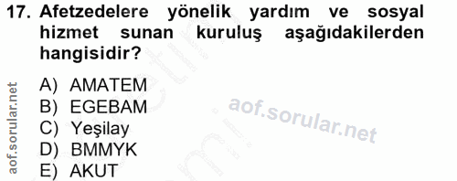 17. soru: Afetzedelere yönelik yardım ve sosyal hizmet sunan kuruluş aşağıdakilerden hangisidir? A) AMATEM B) EGEBAM C) Yeşilay…