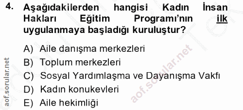 4. soru: Aşağıdakilerden hangisi Kadın Insan Hakları Eğitim Programı'nın ilk uygulanmaya başladığı kuruluştur? A) Aile danışma…