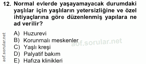 12. soru: Normal evlerde yaşayamayacak durumdaki yaşlılar için yaşlıların yetersizliğine ve özel ihtiyaçlarına göre düzenlenmiş…