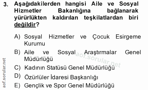 3. soru: Aşağıdakilerden hangisi Aile ve Sosyal Hizmetler Bakanlığına bağlanarak yürürlükten kaldırılan teşkilatlardan biri de…