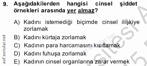 9. soru: Aşağıdakilerden hangisi cinsel şiddet örnekleri arasinda yer almaz? A) Kadını istemediği biçimde cinsel ilişkiye zorl…