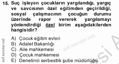 15. soru: Suç işleyen çocukların yargılandığı, yargıç ve savcısının özel eğitimden geçirildiği, sosyal çalışmacının çocuğun dur…