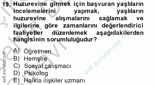 19. soru: Huzurevine girmek için başvuran yaşlıların incelemelerini yapmak, yaşlıların huzurevine alışmalarını saglamak ve ilgi…